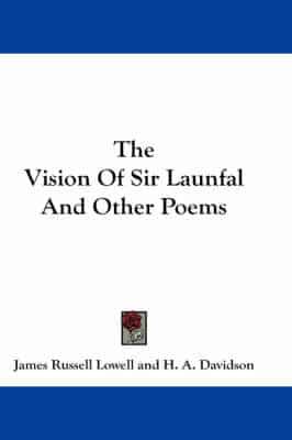 The Vision Of Sir Launfal And Other Poems