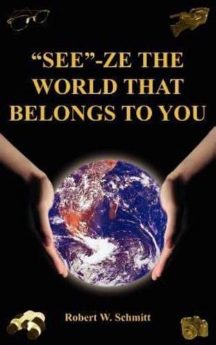 "SEE"-ZE THE WORLD THAT BELONGS TO YOU:  TRAVEL