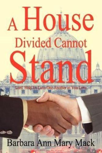 A House Divided Cannot Stand:  Lord, Help Us Love One Another as You Love