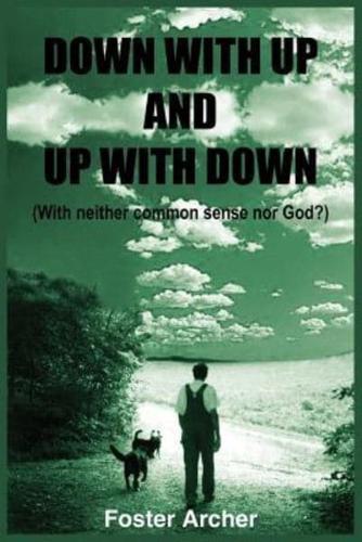 DOWN WITH UP AND UP WITH DOWN: (With neither common sense nor God?)