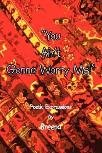 "You Ain't Gonna Worry Me!":  Poetic Expressions