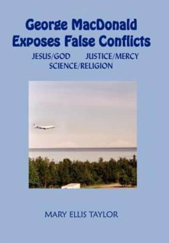 George MacDonald Exposes False Conflicts:  Jesus/God Justice/Mercy Science/Religion