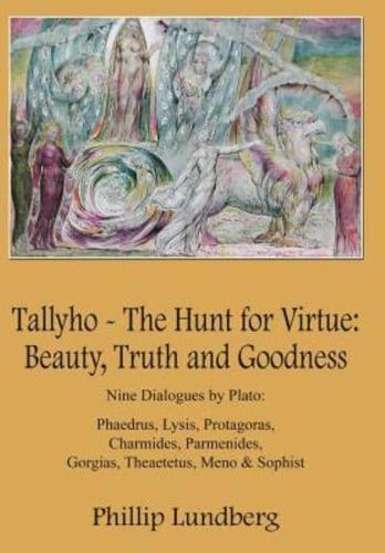 Tallyho - The Hunt for Virtue: Beauty, Truth and Goodness: Nine Dialogues by Plato: Phaedrus, Lysis, Protagoras, Charmides, Parmenides, Gorgias, Thea