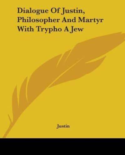 Dialogue Of Justin, Philosopher And Martyr With Trypho A Jew