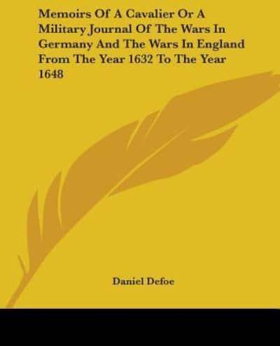 Memoirs Of A Cavalier Or A Military Journal Of The Wars In Germany And The Wars In England From The Year 1632 To The Year 1648