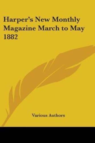 Harper's New Monthly Magazine March to May 1882