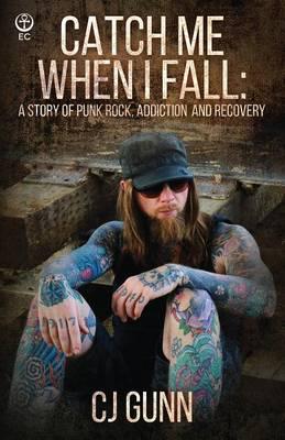 Catch Me When I Fall: A Story of Punk Rock, Addiction and Recovery