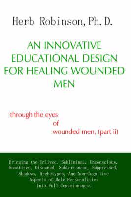 An Innovative Educational Design for Healing Wounded Men: Through the Eyes of Wounded Men, (Part II