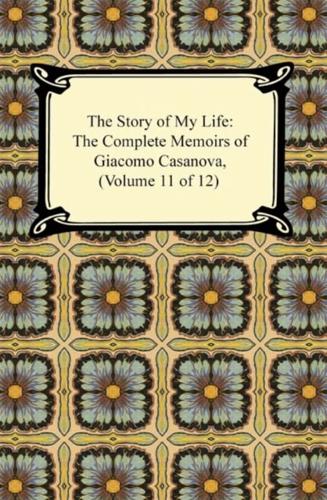 Story of My Life (The Complete Memoirs of Giacomo Casanova, Volume 11 of 12)