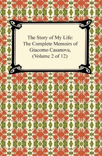 Story of My Life (The Complete Memoirs of Giacomo Casanova, Volume 2 of 12)
