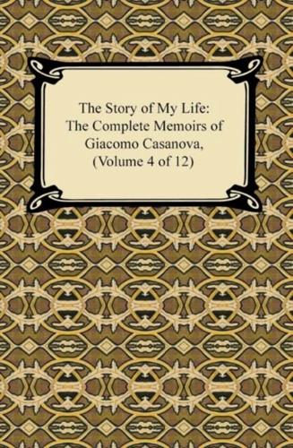 Story of My Life (The Complete Memoirs of Giacomo Casanova, Volume 4 of 12)