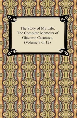 Story of My Life (The Complete Memoirs of Giacomo Casanova, Volume 9 of 12)