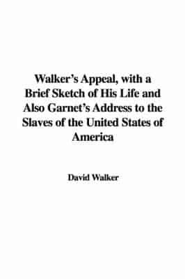 Walker's Appeal, With a Brief Sketch of His Life and Also Garnet's Address to the Slaves of the United States of America