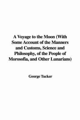 A Voyage to the Moon (With Some Account of the Manners and Customs, Science and Philosophy, of the People of Morosofia, and Other Lunarians)
