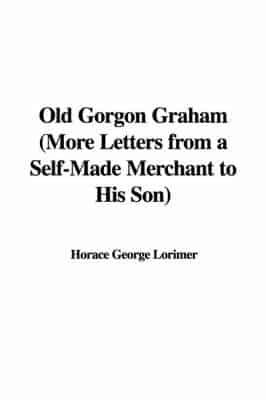Old Gorgon Graham (More Letters from a Self-Made Merchant to His Son)