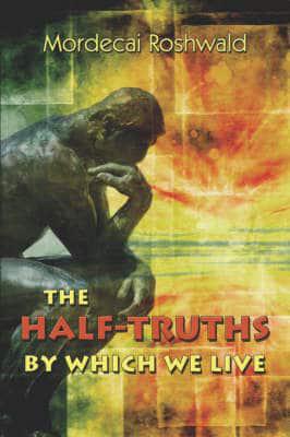 Half-truths By Which We Live