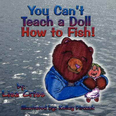 You Can't Teach a Doll How to Fish!