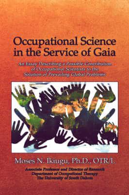 Occupational Science in the Service of Gaia: An Essay Describing a Possible Contribution of Occupational Scientists to the Solution of Prevailing Glob