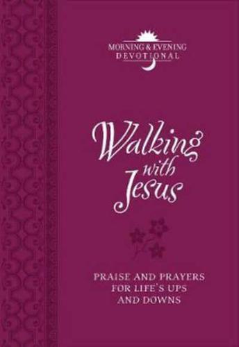 Walking With Jesus (Morning & Evening Devotional): Praise and Prayers for Life's Ups and Downs