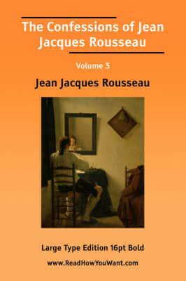 The Confessions of Jean Jacques Rousseau Volume 3 (Large Print)