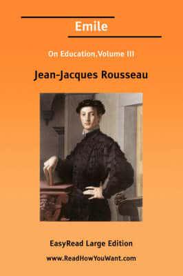 Emile On Education,Volume III [EasyRead Large Edition]