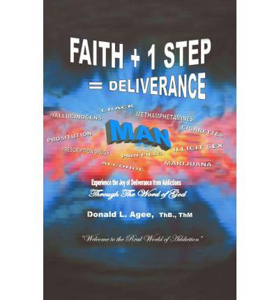 Faith + 1 Step = Deliverance: Welcome to the Real World of Addiction