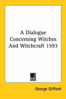 A Dialogue Concerning Witches And Witchcraft 1593