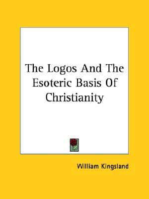 The Logos And The Esoteric Basis Of Christianity