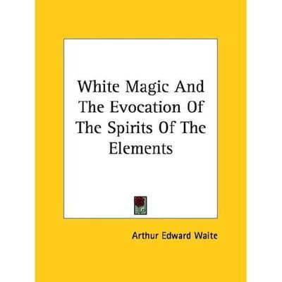 White Magic And The Evocation Of The Spirits Of The Elements