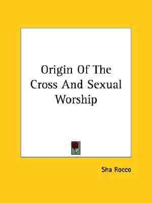 Origin Of The Cross And Sexual Worship