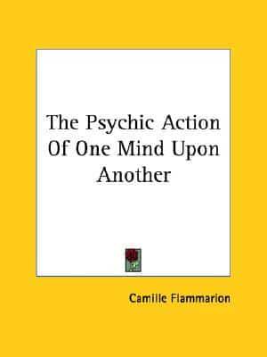 The Psychic Action Of One Mind Upon Another