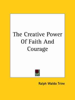 The Creative Power of Faith and Courage