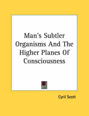 Man's Subtler Organisms and the Higher Planes of Consciousness