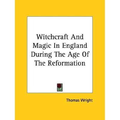 Witchcraft and Magic in England During the Age of the Reformation