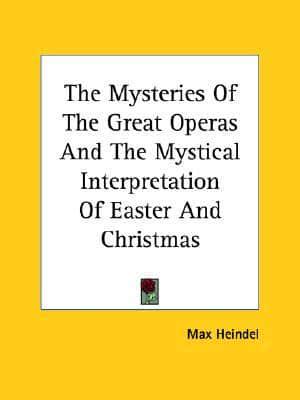 The Mysteries Of The Great Operas And The Mystical Interpretation Of Easter And Christmas