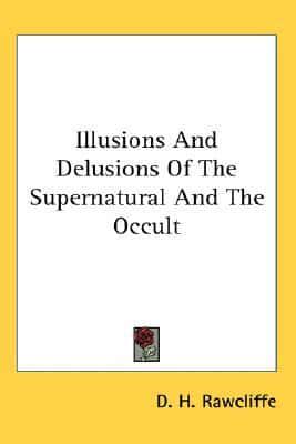 Illusions And Delusions Of The Supernatural And The Occult