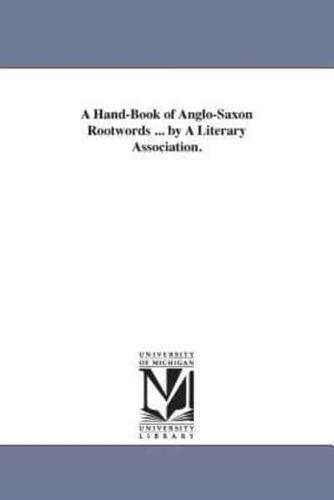 A Hand-Book of Anglo-Saxon Rootwords ... by A Literary Association.