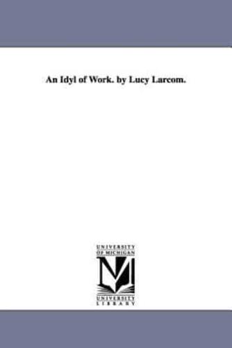 An Idyl of Work. by Lucy Larcom.