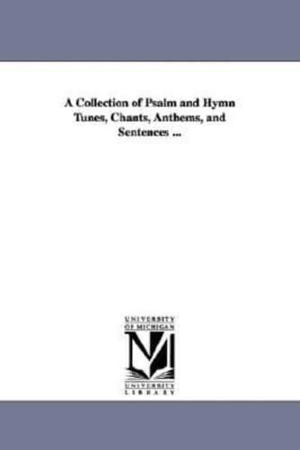A Collection of Psalm and Hymn Tunes, Chants, Anthems, and Sentences ...