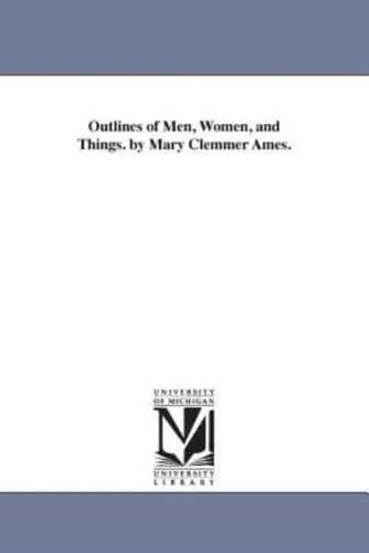 Outlines of Men, Women, and Things. by Mary Clemmer Ames.