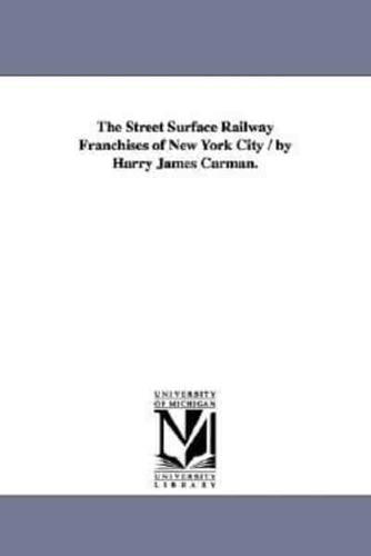 The Street Surface Railway Franchises of New York City / by Harry James Carman.