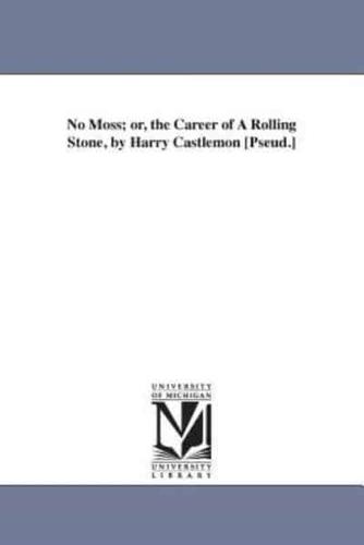 No Moss; or, the Career of A Rolling Stone, by Harry Castlemon [Pseud.]