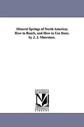 Mineral Springs of North America; How to Reach, and How to Use them. by J. J. Moorman.