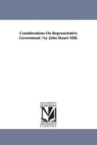 Considerations On Representative Government / by John Stuart Mill.