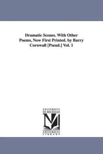 Dramatic Scenes. With Other Poems, Now First Printed. by Barry Cornwall [Pseud.] Vol. 1
