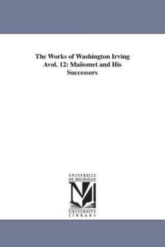 The Works of Washington Irving Avol. 12: Maiiomet and His Successors