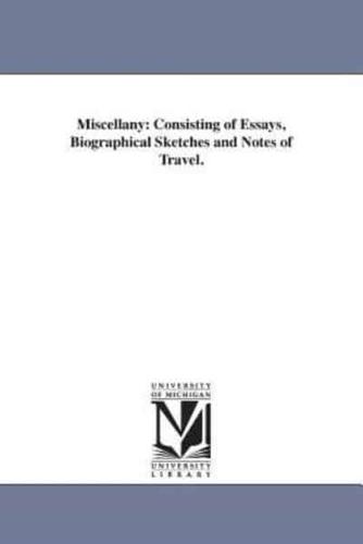 Miscellany: Consisting of Essays, Biographical Sketches and Notes of Travel.