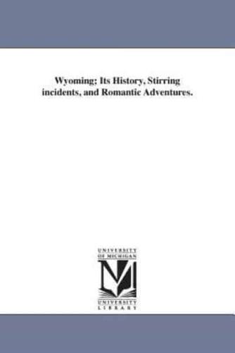 Wyoming; Its History, Stirring incidents, and Romantic Adventures.