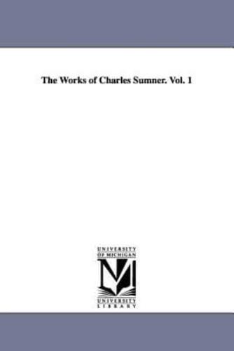 The Works of Charles Sumner. Vol. 1