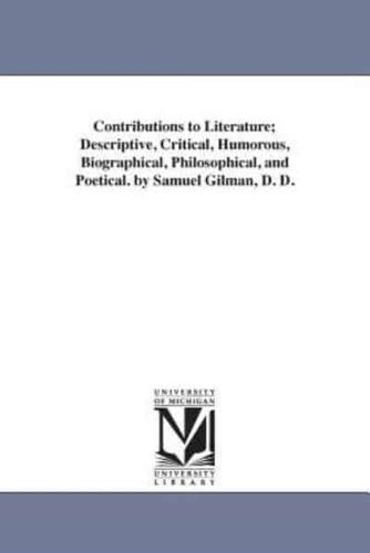 Contributions to Literature; Descriptive, Critical, Humorous, Biographical, Philosophical, and Poetical. by Samuel Gilman, D. D.